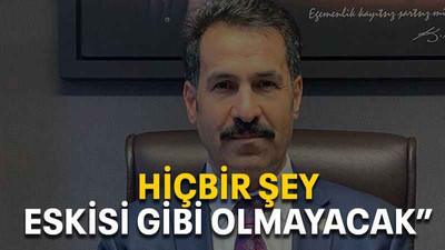 “Hiçbir şey eskisi gibi olmayacak”